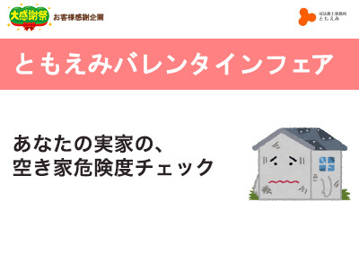 【終了】2019年2月2日 ともえみバレンタインフェア あなたの実家の、空き家危険度チェック